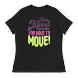 To Move You Have To Move Women's Relaxed T-Shirt
